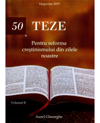 50 de teze pentru reforma crestinismului din zilele noastre. Vol. 2 - Aurel Gheorghe