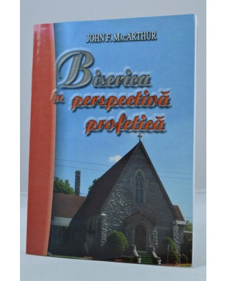 Biserica in perspectiva profetica - Comentariu Biblic din cartea Apocalipsa - John MacArthur