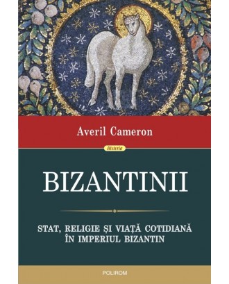 Bizantinii. Stat, religie și viață cotidiană în Imperiul Bizantin - Averil Cameron