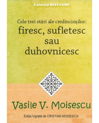 Cele trei stari ale credinciosilor: firesc, sufletesc sau duhovnicesc - Vasile V. Moisescu