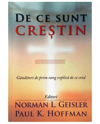 De ce sunt creştin - editori Norman L. Geisler, Paul K. Hoffman