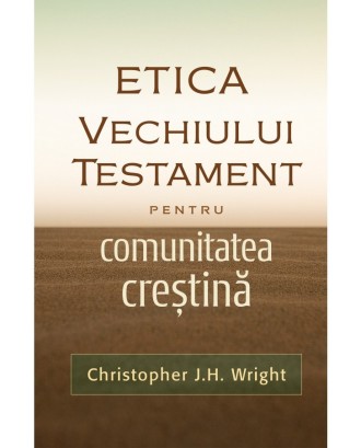 Etica Vechiului Testament pentru comunitatea crestina - Christopher J.H. Wright