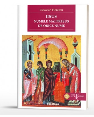 Iisus, numele mai presus de orice nume. Despre revelarea și rostirea Numelui Mântuitorului în creștinismul primar - Octavian Florescu