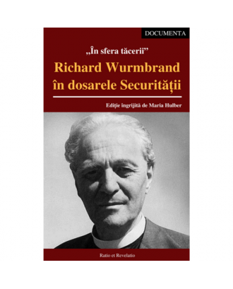 În sfera tăcerii. Richard Wurmbrand în dosarele Securității – Ediție îngrijită de Maria Hulber