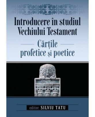  Introducere în studiul Vechiului Testament. Cărțile profetice și poetice  - Silviu Tatu (ed.)