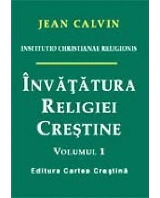 Invatatura religiei crestine [Institutio Christianae Religionis]. Vol. 1-2 - Jean Calvin
