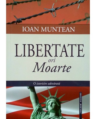 Libertate ori Moarte - Ioan Munteanu