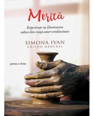 Merită. Experiențe cu Dumnezeu culese din viața unor credincioase - Simona Ivan (ed.)