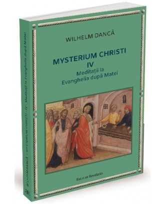 Mysterium Christi (IV). Meditații la Evanghelia după Matei - Wilhelm Dancă