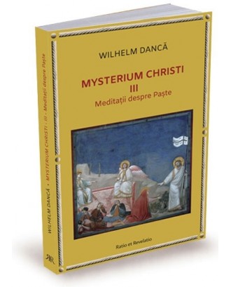 Mysterium Christi (III). Meditații despre Paște - Wilhelm-Dancă