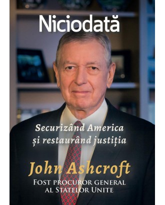 Niciodată - securizând America și restaurând justiția - John Ashcroft