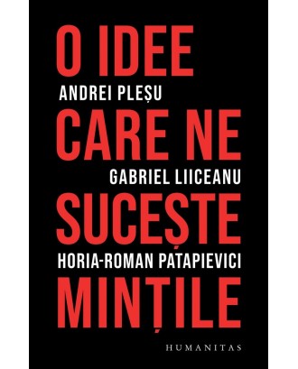 O idee care ne sucește mințile - Gabriel Liiceanu, Andrei Pleșu, Horia-Roman Patapievici