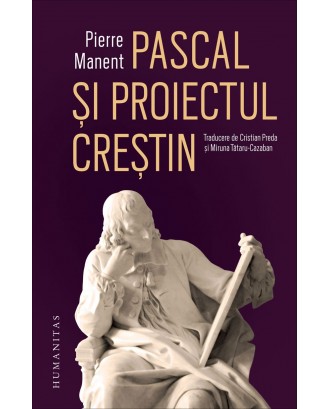 Pascal și proiectul creștin - Pierre Manent