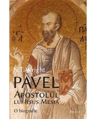 Pavel, apostolul lui Iisus Mesia. O biografie - N. T. Wright