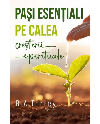 Pași esențiali pe calea creșterii spirituale - R. A. Torrey