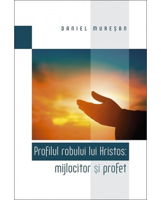 Profilul robului lui Hristos: Mijlocitor și Profet - Daniel Muresan