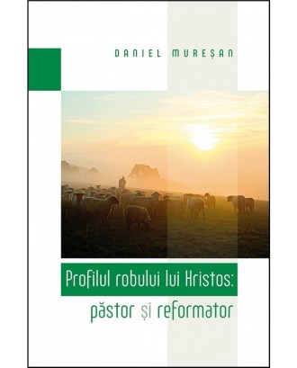 Profilul robului lui Hristos: păstor și reformator - Daniel Muresan
