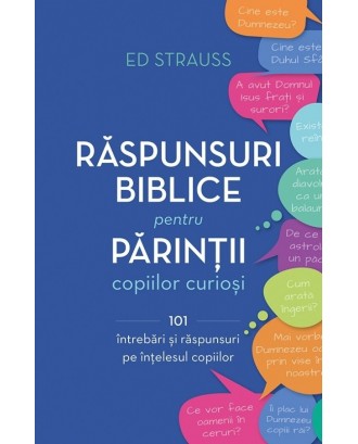 Răspunsuri biblice pentru părinții copiilor curioși. 101 întrebări și răspunsuri pe înțelesul copiilor - Ed Strauss