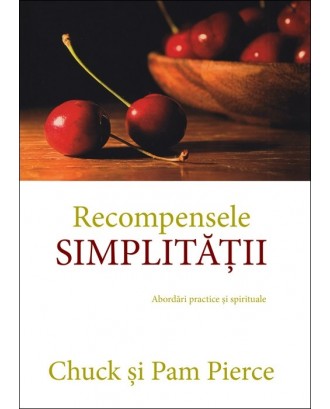 Recompensele simplității. Abordări practice și spirituale - Chuck Pierce, Pam Pierce