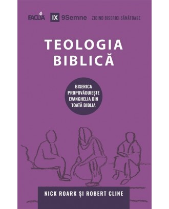 Teologia biblică. Biserica propovăduiește Evanghelia din toată Biblia - Nick Roark, Robert Cline