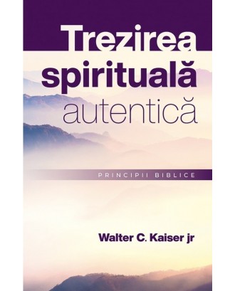 Trezirea spirituală autentică. Principii biblice - Walter Kaiser Jr.