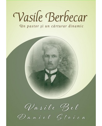 Vasile Berbecar - Un pastor și un cărturar dinamic - Vasile Bel și Daniel Stoica