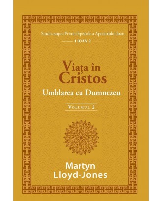 Viața în Cristos - Studii în 1 Ioan 1-5. Vol. 2: Umblarea cu Dumnezeu - D. Martyn Lloyd-Jones