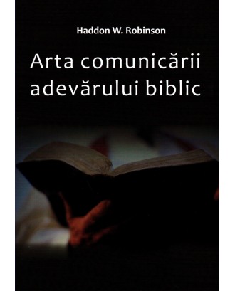 Arta comunicarii adevarului biblic - Haddon W. Robinson