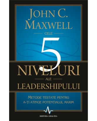 Cele 5 niveluri ale leadershipului - John C. Maxwell
