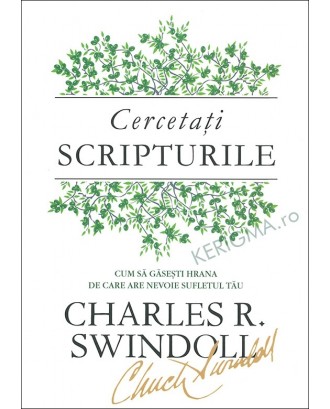 Cercetati Scripturile. Cum sa gasesti hrana de care are nevoie sufletul tau - Charles R. Swindoll