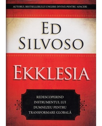 Ekklesia. Redescoperind instrumentul lui Dumnezeu pentru transformarea globala - Ed Silvoso