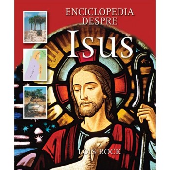 Enciclopedia despre Isus - Lois Rock