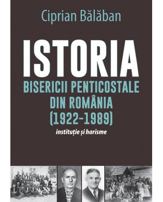 Istoria Bisericii Penticostale din Romania (1922-1989) - Ciprian Balaban