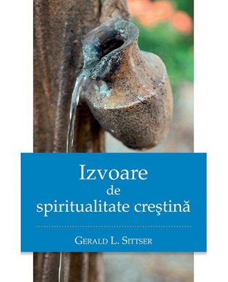 Izvoare de spiritualitate creştină - Gerald L. Sittser