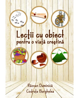 Lectii cu obiect pentru o viata crestina - Razvan Duminica si Codruta Burghelea