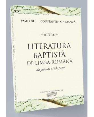 Literatura baptista de limba romana din perioada 1895 - 1990 - Vasile Bel si Constantin Ghioanca