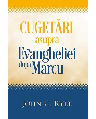 Cugetari asupra Evangheliei dupa Marcu-John C.Ryle