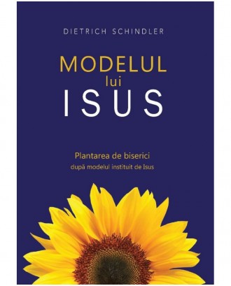 Modelul lui Isus. Plantarea de biserici dupa modelul instituit de Isus - Dietrich Schindler