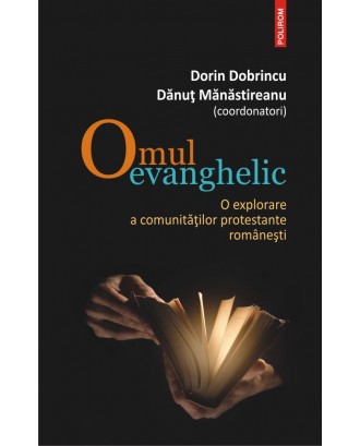 Omul evanghelic. O explorare a comunitatilor protestante romanesti - Dorin Dobrincu, Danut Manastireanu