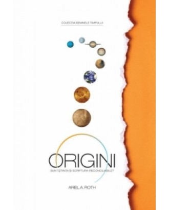 Origini - Sunt stiinta si Scriptura ireconciliabile? - Ariel A. Roth