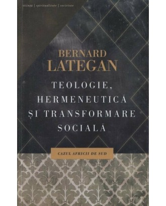 Teologie, hermeneutica si transformare sociala. Cazul Africii de Sud - Bernard Lategan