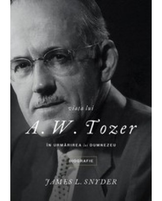 Viata lui A.W.Tozer - James L. Snyder