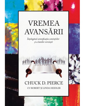 Vremea Avansarii: Intelegand semnificatia semintiilor si a lunilor evreiesti - Chuck D. Pierce, Robert si Linda Heidler